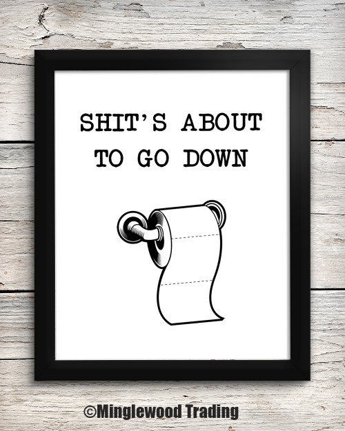 Shit's About To Go Down 8 x 10 Art Print - Bathroom Wall Decor Restroom