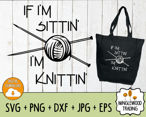 If i'm Sittin' i'm Knittin' SVG Cut File - Instant Download PNG JPG DXF EPS Silhouette, Cricut cut file, digital file
