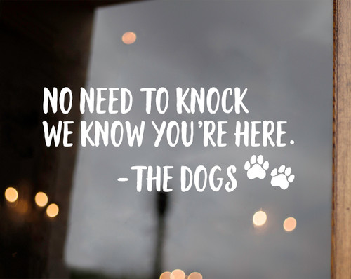 No Need to Knock we Know you're Here - The Dogs Vinyl Decal - Front Door Porch - Die Cut Sticker
