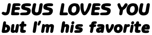 Jesus Loves You But I'm His Favorite - Vinyl Decal Sticker - 9" x 1.5"