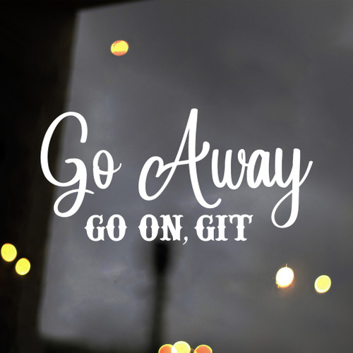 Go Away Go On Git Vinyl Decal with bold black text lettering displayed on a clean white background