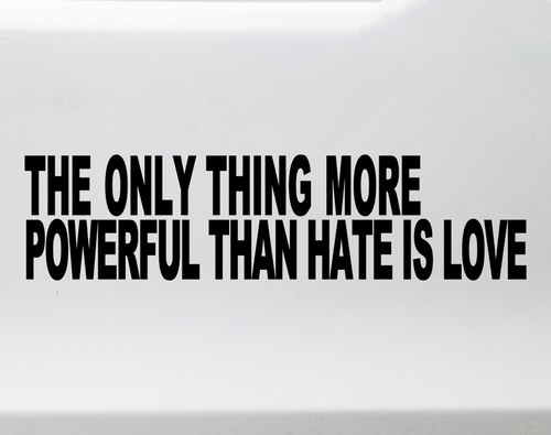 The Only Thing More Powerful Than Hate Is Love vinyl sticker decal with clean inspirational typography design