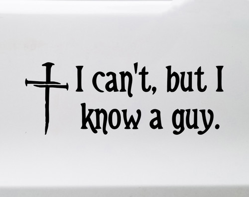 i cant but i know a guy christian vinyl sticker featuring a three nail cross symbolizing faith prayer trust in jesus grace redemption and christian belief