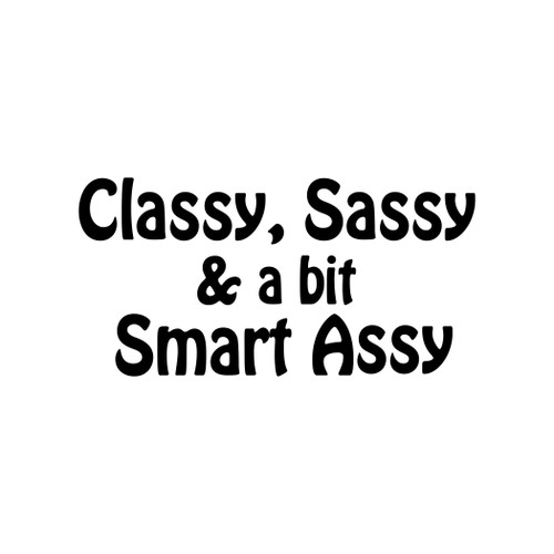 Classy Sassy & a bit Smart Assy - Vinyl Sticker - Die Cut Decal