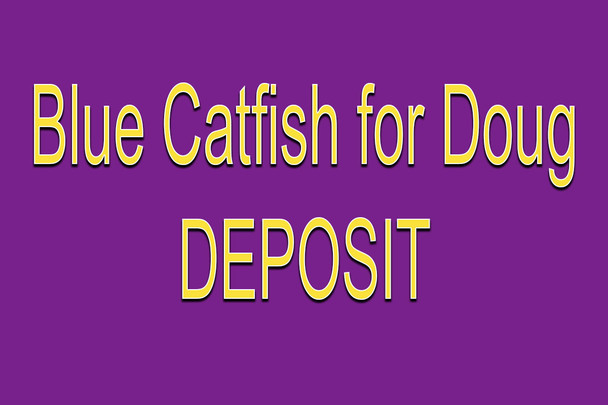 Blue Catfish for Doug - Deposit