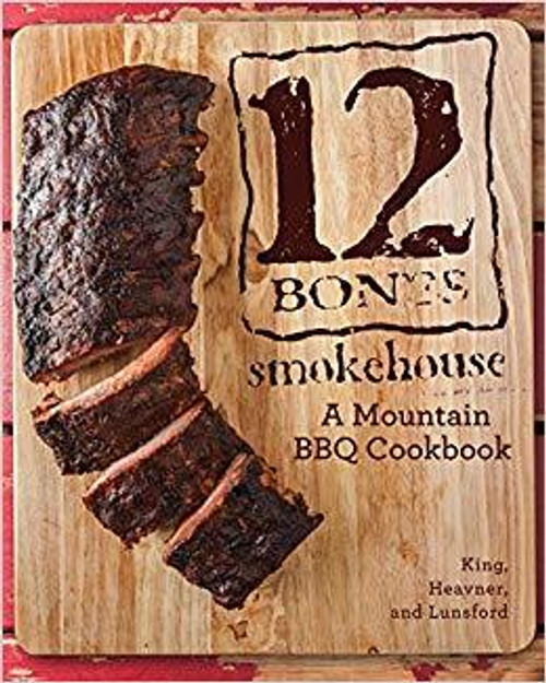 12 Bones Smokehouse A Mountain BBQ Cookbook