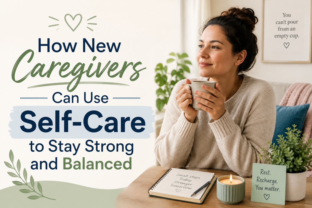 How New Caregivers Can Use Self-Care to Stay Strong and Balanced