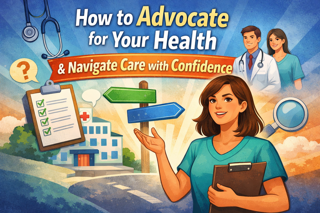 How to Advocate for Your Health and Navigate Care with Confidence