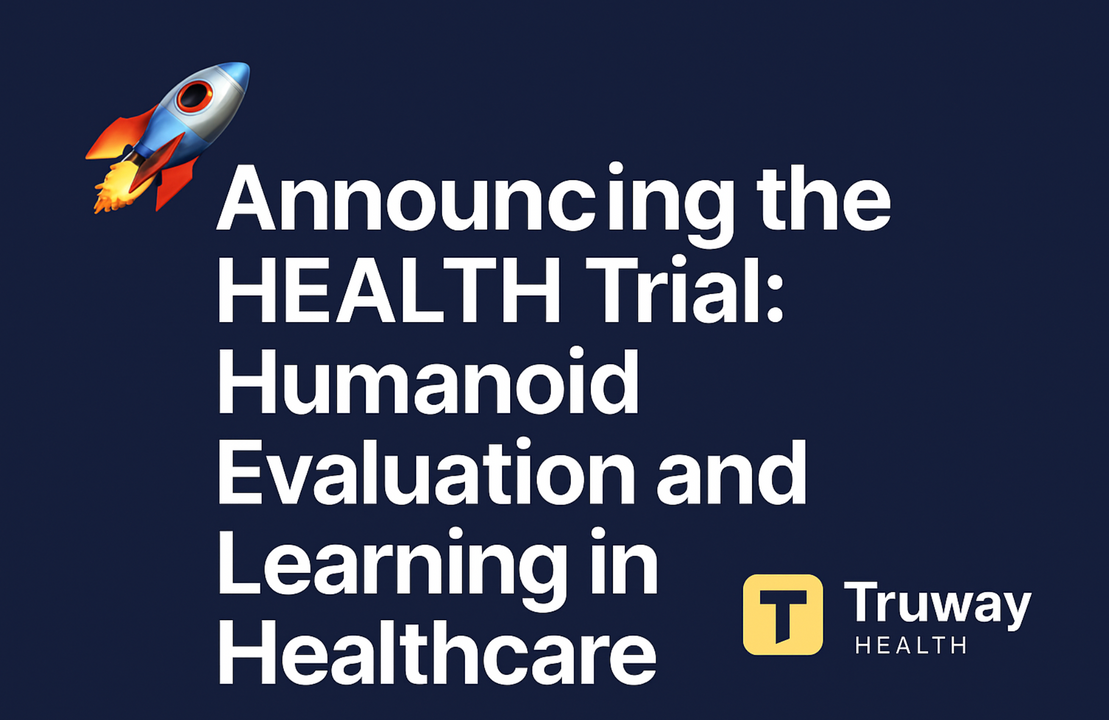Announcing the HEALTH Trial: Humanoid Evaluation and Learning in Healthcare Announcing the HEALTH Trial: Humanoid Evaluation and Learning in Healthcare