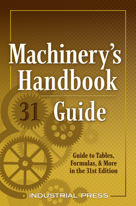 (eBook PDF) Machinery's Handbook Guide 31st Edition A Guide to Tables, Formulas, & More in the 31st Edition (eBook PDF) Machinery's Handbook Guide 31st Edition A Guide to Tables, Formulas, & More in the 31st Edition