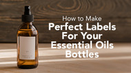 How to Make Perfect Labels for Your Essential Oils Bottles