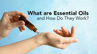 What are Essential Oils and How Do They Work?