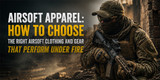 Top Airsoft Apparel for Comfort and Performance on the Field