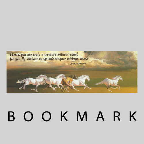 Horse, you are truly a creature without equal, for you fly without wings and conquer without sword. Arabian Proverb Bookmark by Leanin' Tree - Square