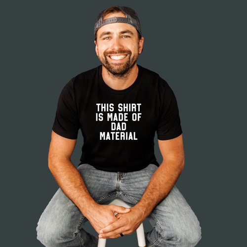 This Shirt is Made of Dad Material