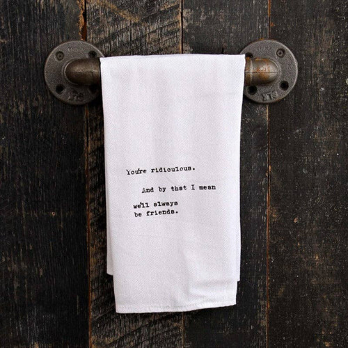 You're ridiculous. And by that I mean...  / Kitchen Towel
