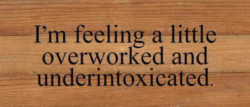 I'm feeling a little overworked and... Wall Sign