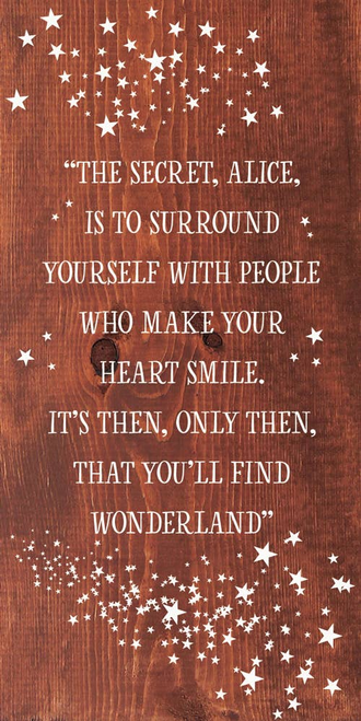 "The secret, Alice, is to surround yourself with people..."