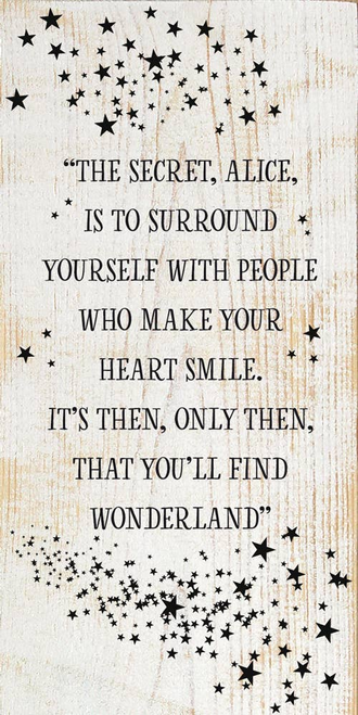 "The secret, Alice, is to surround yourself with people..."