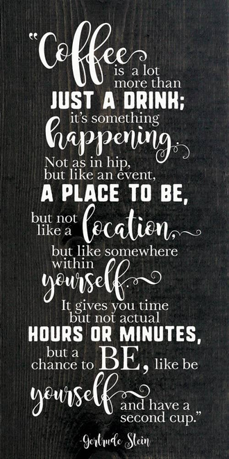 "Coffee is a lot more than just a drink..."