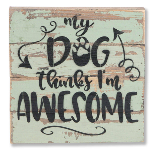 My Dog thinks I'm AWESOME... Wall Sign