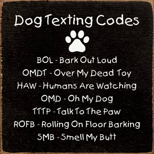 Dog Texting Codes: BOL - Bark Out Loud...