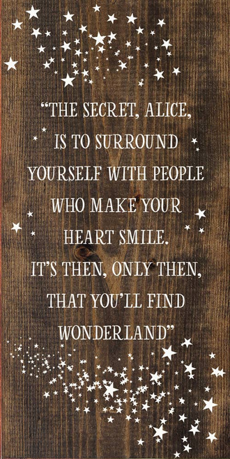 "The secret, Alice, is to surround yourself with people..."