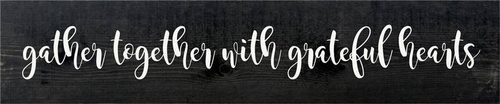 Gather Together With Grateful Hearts Farmhouse Sign