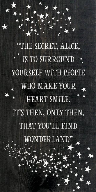 "The secret, Alice, is to surround yourself with people..."