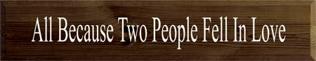 All Because Two People Wood Sign