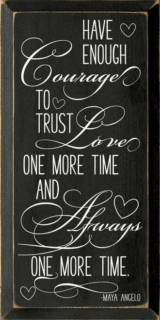 Have enough courage to trust love one more time...
