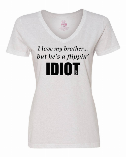 I love my brother...but he's a flippin idiot ladies shirt  Medium