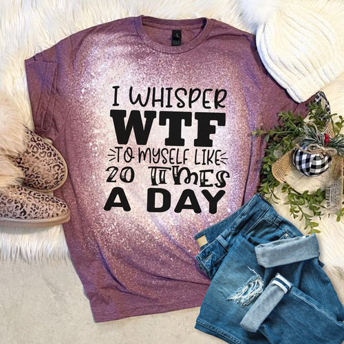I Whisper WTF to myself Tee