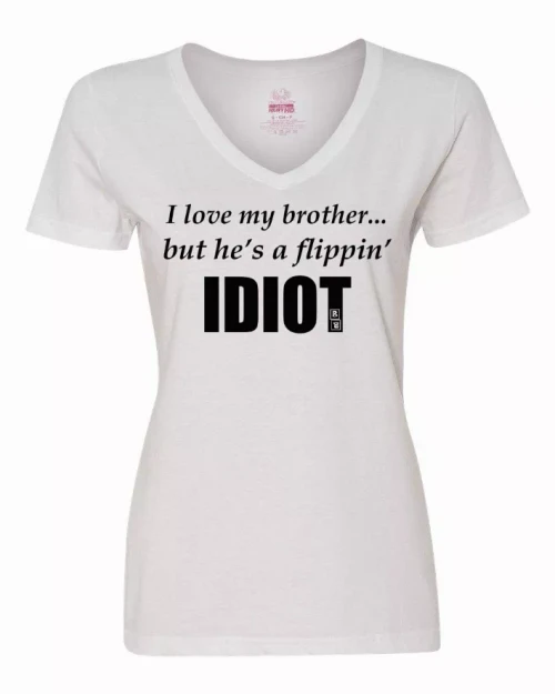 I love my brother...but he's a flippin idiot ladies shirt  XLarge