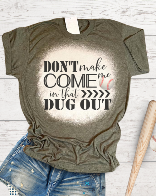 Don't make me come in that dug out Tee