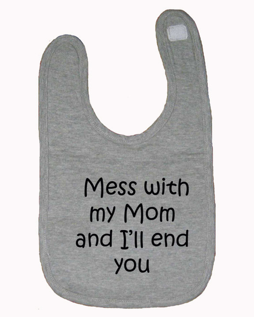 Mess with my Mom and I'll end you baby bib  One Size