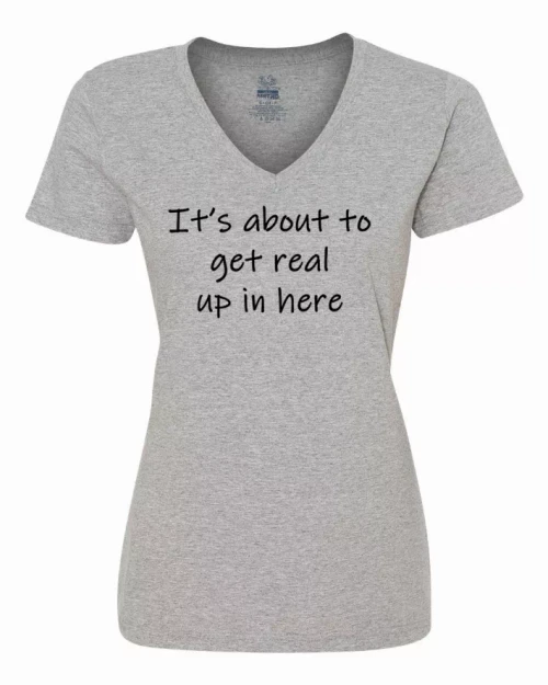 It's about to get real up in here ladies shirt  XLarge