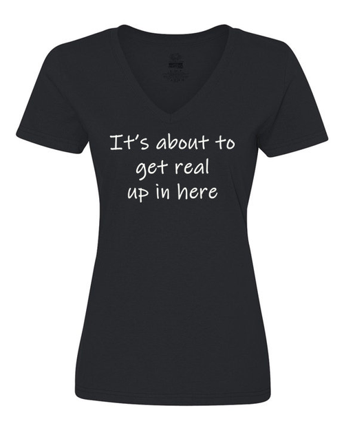 It's about to get real up in here ladies shirt  XLarge
