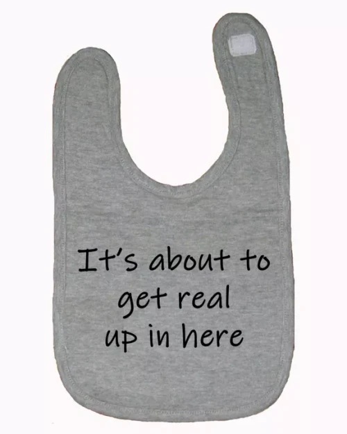 It's about to get real up in here baby bib  One Size
