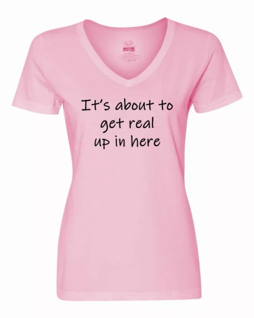 It's about to get real up in here ladies shirt  XLarge
