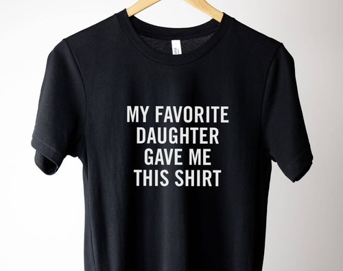 My Favorite Daughter Gave me this Shirt for Dad's