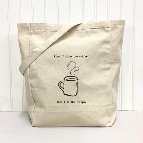 First I Drink the Coffee, Then I Do the Things Tote Bag