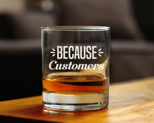 Because Customers Whiskey Rocks Glass - Coworkers Gifts