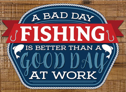 A bad day fishing is better than a good...  Wall Sign
