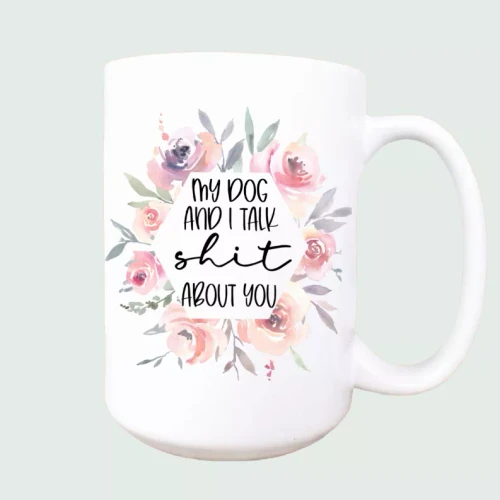 My dog and I talk about you ceramic coffee mug