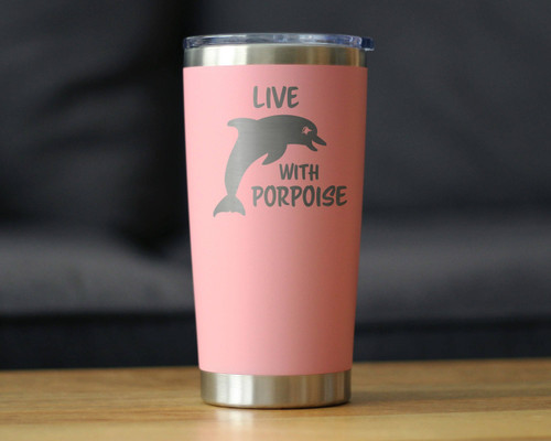 Live with Porpoise Insulated Travel Tumbler - Dolphins Gifts
