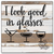 I look good in glasses... Wall Sign