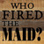 Who Fired the Maid-... Wall Sign