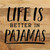 Life Is Better In Pajamas... Wall Sign