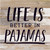 Life Is Better In Pajamas... Wall Sign